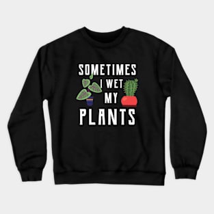 Gardener - Sometimes I wet my plants Crewneck Sweatshirt